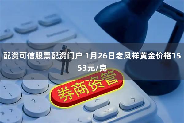 配资可信股票配资门户 1月26日老凤祥黄金价格1553元/克